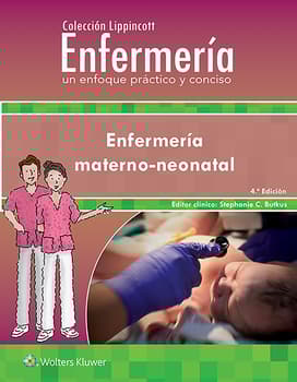 Colección Lippincott Enfermería. Un enfoque práctico y conciso. Enfermería Materno-neonatal. 4ª Edición