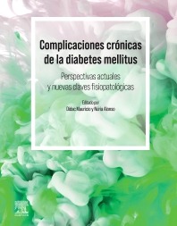 Complicaciones crónicas de la diabetes mellitus. Perspectivas actuales y nuevas perspectivas fisiopatológicas. 1ª Ed.